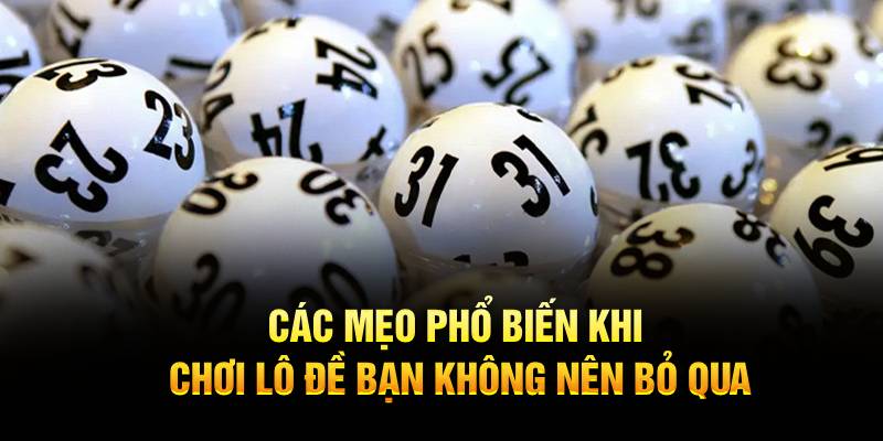 Các mẹo phổ biến khi chơi lô đề bạn không nên bỏ qua