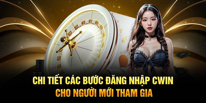 Chi tiết các bước đăng nhập Cwin cho người chơi tham gia tại nhà cái