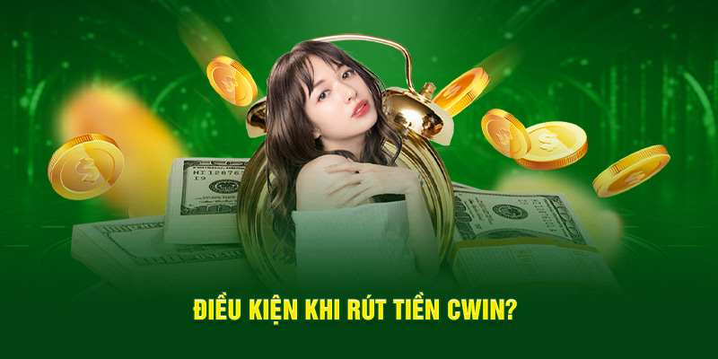 Điều kiện khi rút tiền CWIN?