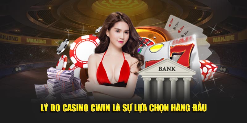 Lý do casino Cwin là sự lựa chọn hàng đầu