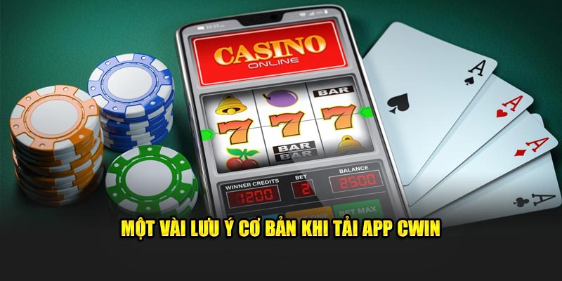 Một vài lưu ý cơ bản khi Tải App Cwin