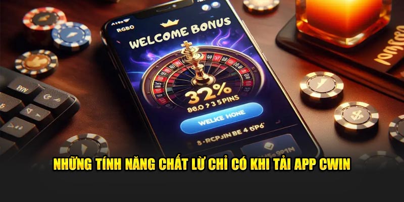 Những tính năng chất lừ chỉ có khi Tải App Cwin