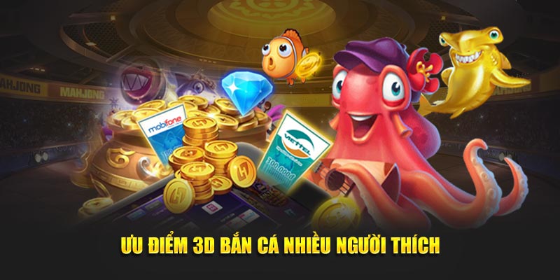 Ưu điểm 3D bắn cá nhiều người thích